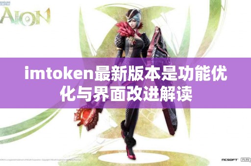 imtoken最新版本是功能优化与界面改进解读