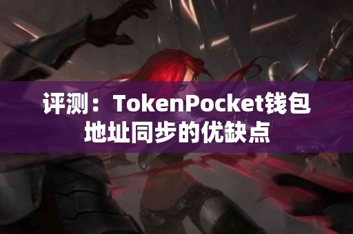 评测：TokenPocket钱包地址同步的优缺点