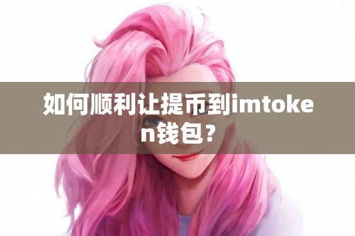 如何顺利让提币到imtoken钱包？