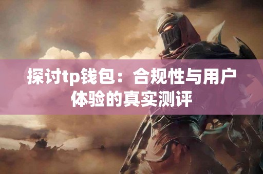 探讨tp钱包：合规性与用户体验的真实测评