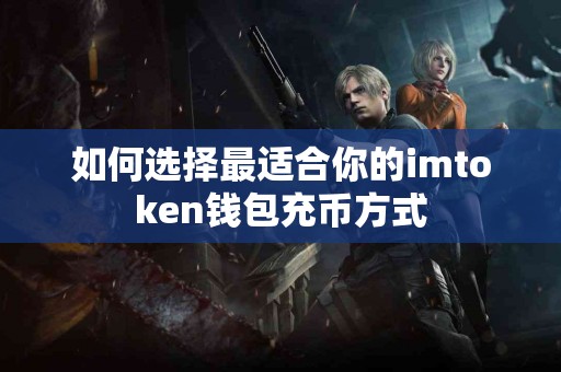 如何选择最适合你的imtoken钱包充币方式