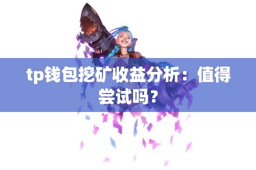 tp钱包挖矿收益分析：值得尝试吗？