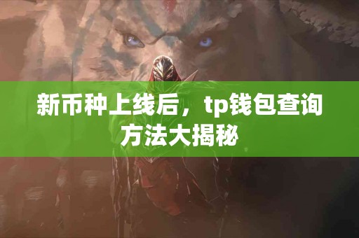 新币种上线后，tp钱包查询方法大揭秘