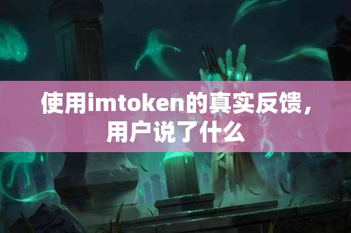 使用imtoken的真实反馈，用户说了什么