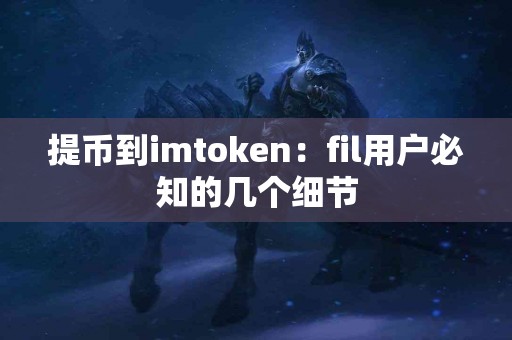 提币到imtoken：fil用户必知的几个细节