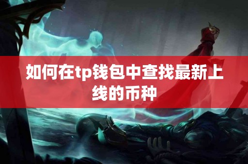 如何在tp钱包中查找最新上线的币种