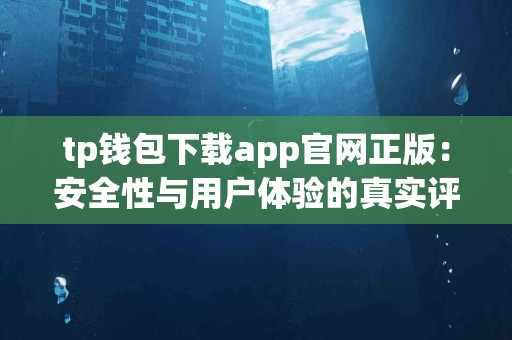 tp钱包下载app官网正版：安全性与用户体验的真实评测