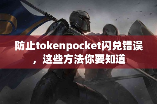 防止tokenpocket闪兑错误，这些方法你要知道