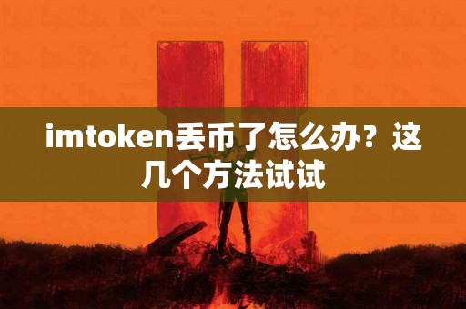 imtoken丢币了怎么办？这几个方法试试