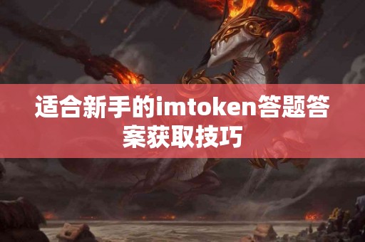 适合新手的imtoken答题答案获取技巧