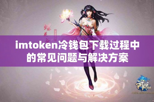 imtoken冷钱包下载过程中的常见问题与解决方案