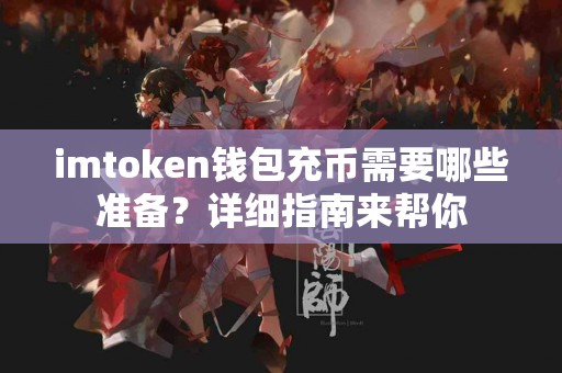 imtoken钱包充币需要哪些准备？详细指南来帮你