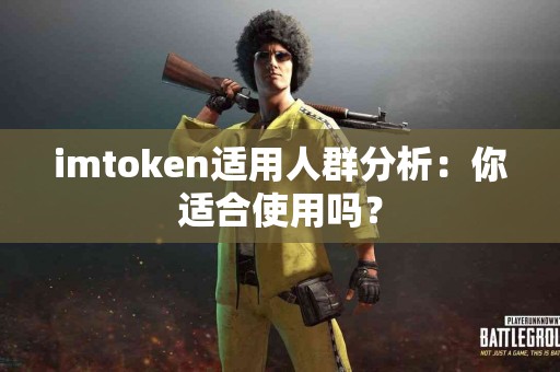 imtoken适用人群分析：你适合使用吗？