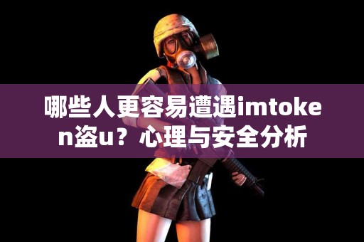 哪些人更容易遭遇imtoken盗u？心理与安全分析