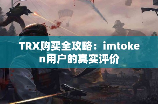 TRX购买全攻略：imtoken用户的真实评价