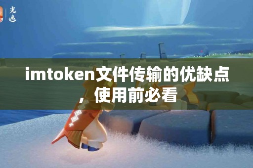 imtoken文件传输的优缺点，使用前必看