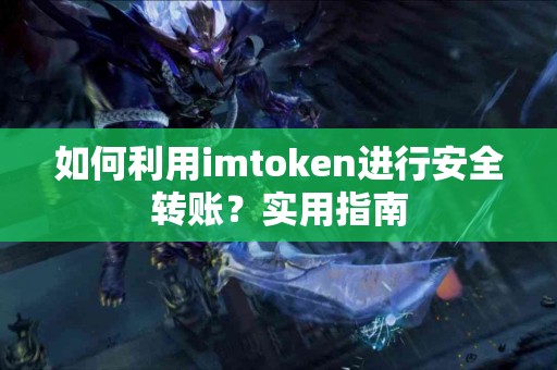 如何利用imtoken进行安全转账？实用指南