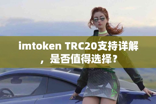 imtoken TRC20支持详解，是否值得选择？