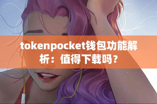 tokenpocket钱包功能解析：值得下载吗？