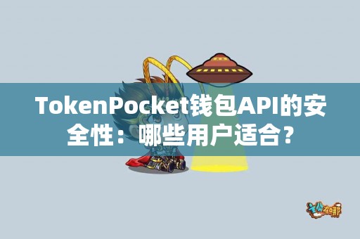 TokenPocket钱包API的安全性：哪些用户适合？