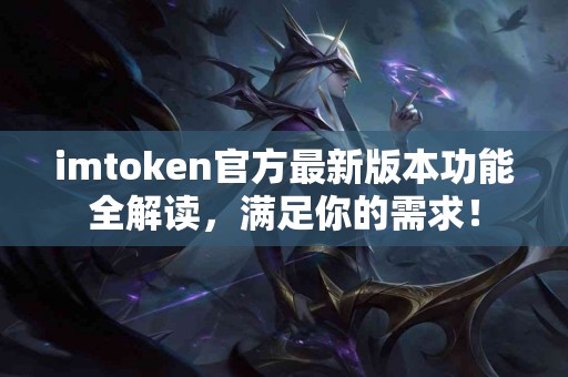 imtoken官方最新版本功能全解读，满足你的需求！