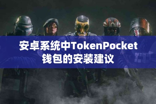 安卓系统中TokenPocket钱包的安装建议
