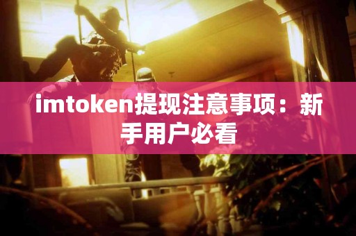 imtoken提现注意事项：新手用户必看