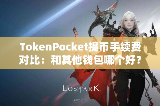 TokenPocket提币手续费对比：和其他钱包哪个好？