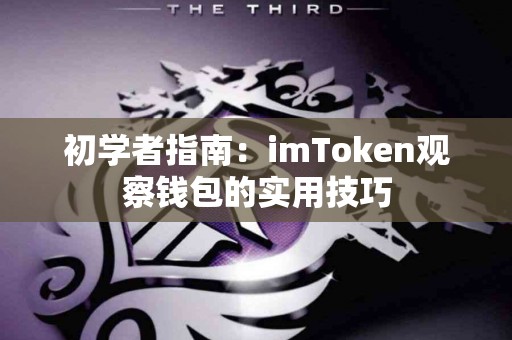 初学者指南：imToken观察钱包的实用技巧
