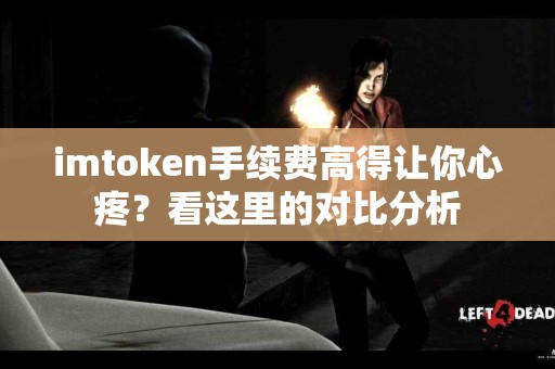 imtoken手续费高得让你心疼？看这里的对比分析