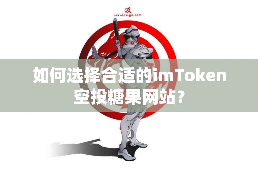 如何选择合适的imToken空投糖果网站？