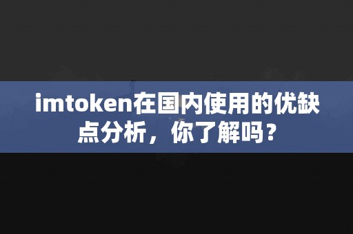 imtoken在国内使用的优缺点分析，你了解吗？