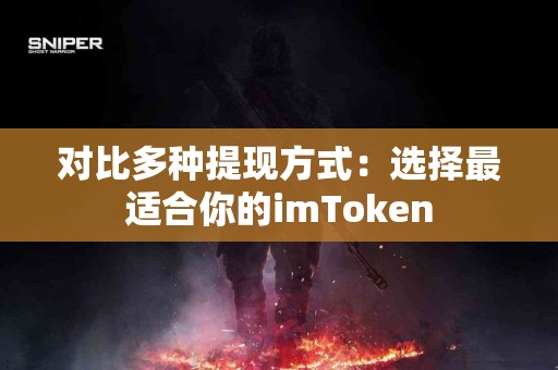 对比多种提现方式：选择最适合你的imToken