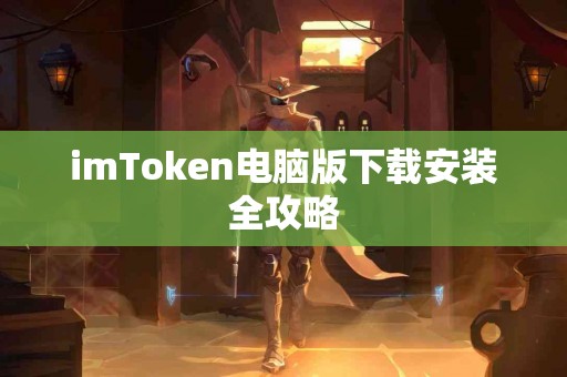 imToken电脑版下载安装全攻略