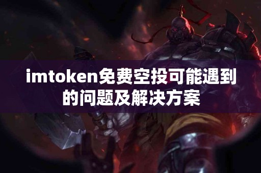 imtoken免费空投可能遇到的问题及解决方案