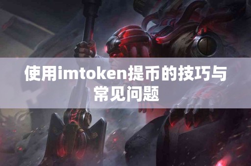 使用imtoken提币的技巧与常见问题