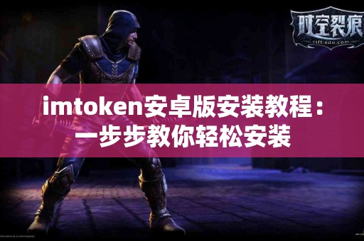 imtoken安卓版安装教程：一步步教你轻松安装