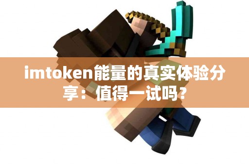 imtoken能量的真实体验分享：值得一试吗？