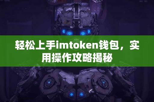 轻松上手imtoken钱包，实用操作攻略揭秘