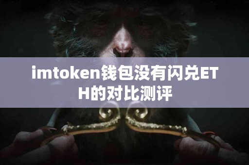 imtoken钱包没有闪兑ETH的对比测评