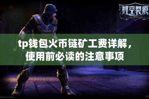 tp钱包火币链矿工费详解，使用前必读的注意事项