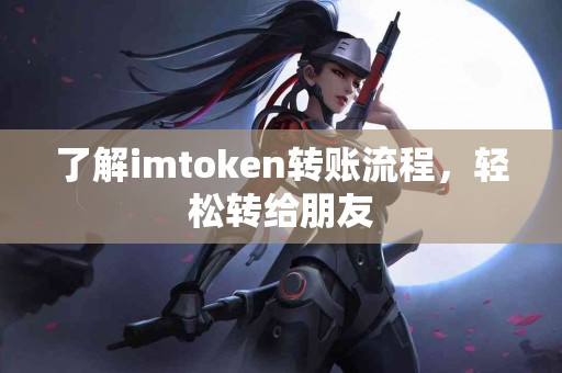 了解imtoken转账流程，轻松转给朋友