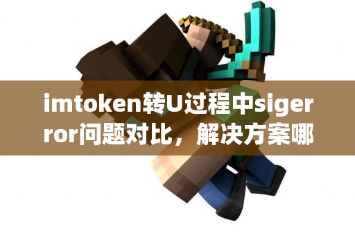 imtoken转U过程中sigerror问题对比，解决方案哪种有效？