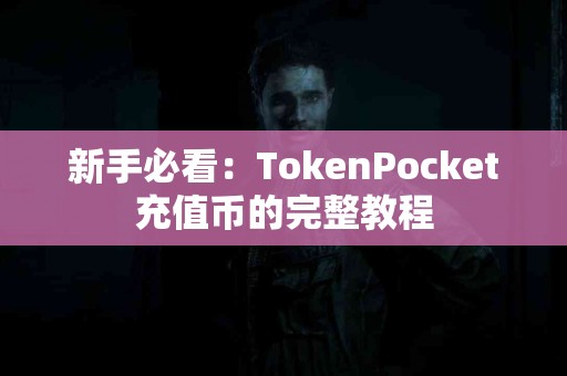新手必看：TokenPocket充值币的完整教程