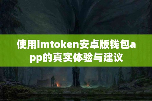 使用imtoken安卓版钱包app的真实体验与建议