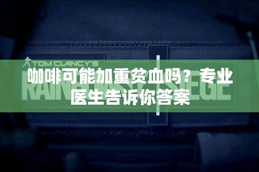 咖啡可能加重贫血吗？专业医生告诉你答案