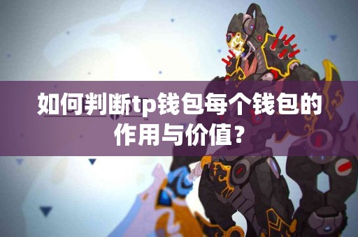 如何判断tp钱包每个钱包的作用与价值？