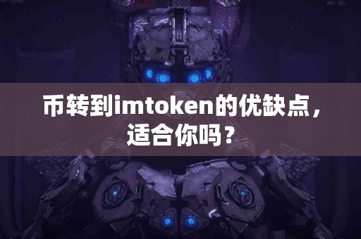 币转到imtoken的优缺点，适合你吗？