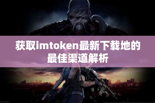 获取imtoken最新下载地的最佳渠道解析