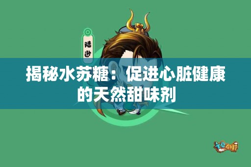揭秘水苏糖：促进心脏健康的天然甜味剂
